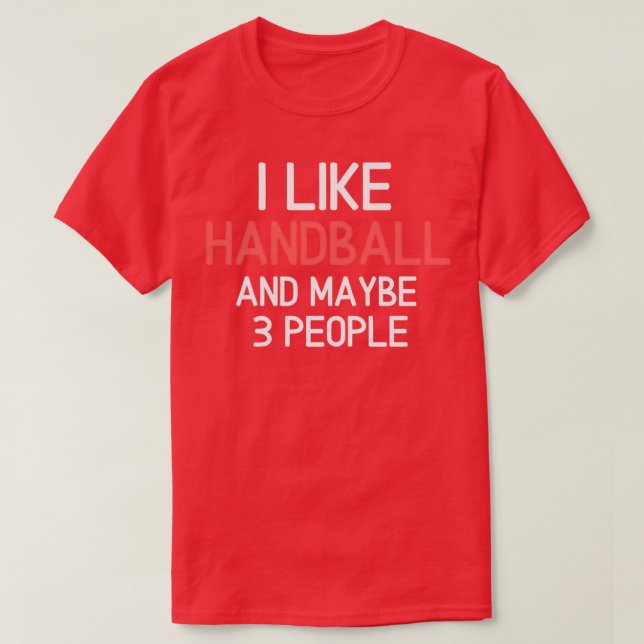 I like Handball and maybe 3 people 4 T-Shirt (Design Front)