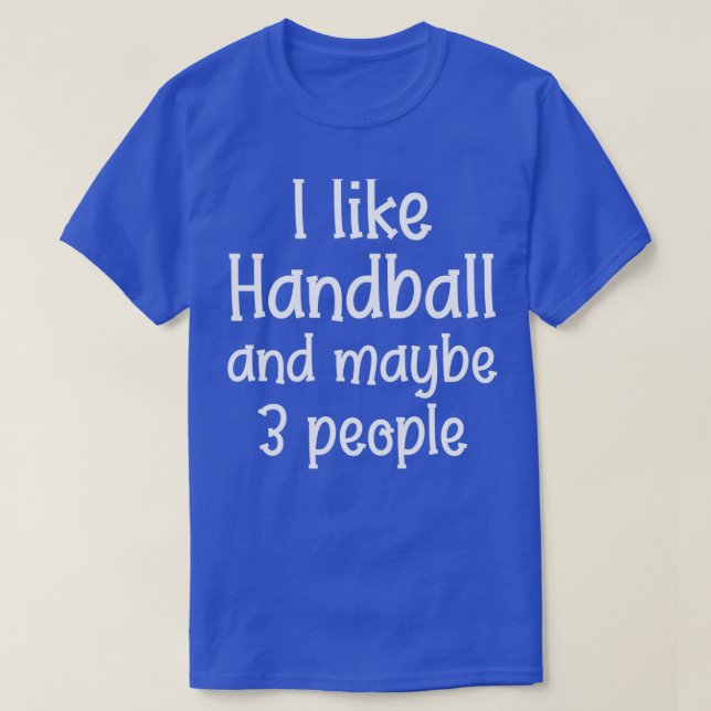 I like Handball and maybe 3 people Handball quotes T-Shirt (Design Front)