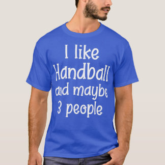 I like Handball and maybe 3 people Handball quotes T-Shirt