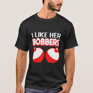 I Like Her Bobbers For Fishing Fish Fisherman T-Shirt