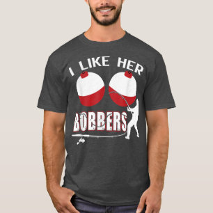 I Like Her Bobbers Funny Fishing Couples  T-Shirt
