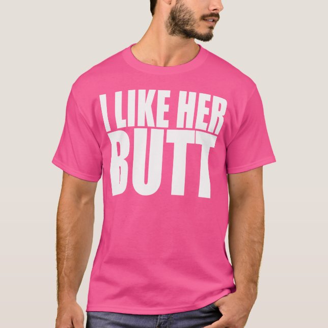 I Like Her Butt T-Shirt (Front)