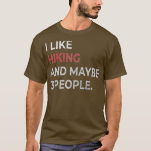 I Like Hiking And Maybe 3 People Funny Hikers T-Shirt