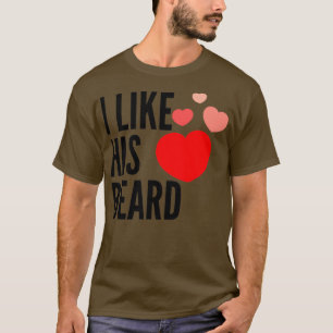 I like his beard funny cute quotes gift t T-Shirt