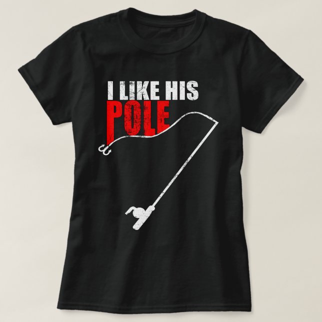 i like his pole, funny fishing couple, pole T-Shirt (Design Front)