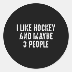 I Like Hockey And Maybe 3 People Classic Round Sticker