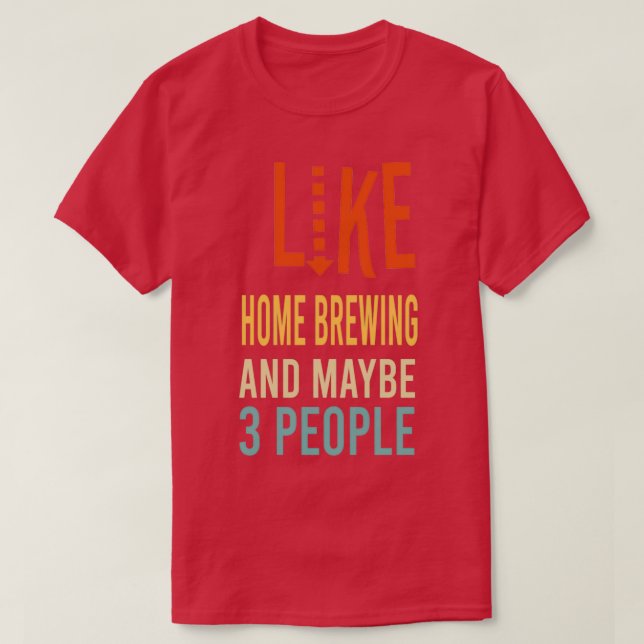 i like Home Brewing and maybe 3 people funny class T-Shirt (Design Front)