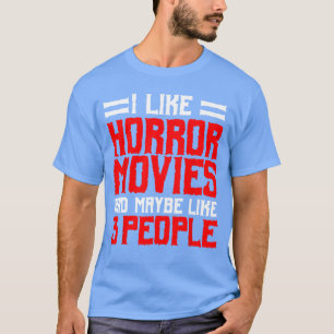 I Like Horror Movies And Maybe Like 3 People Scary T-Shirt