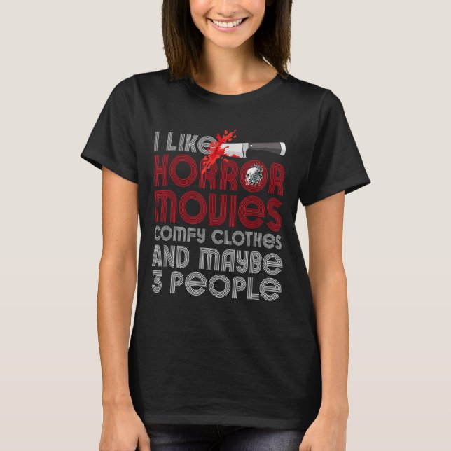 I Like Horror Movies Comfy Clothes And Maybe 3 Peo T-Shirt (Front)