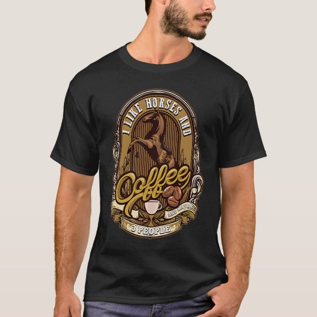 I Like Horses and Coffee and Maybe 3 People Caffei T-Shirt (Front)
