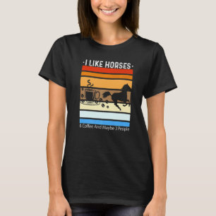I Like Horses And Coffee And Maybe 3 People Horse T-Shirt