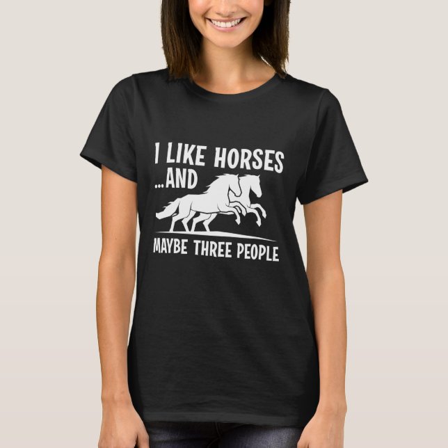I Like Horses And Maybe 3 People T-Shirt (Front)