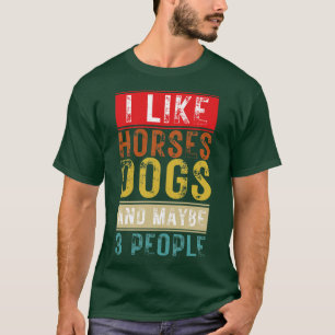 I Like Horses Dogs And Maybe 3 People 14 T-Shirt