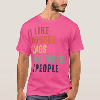 I Like Horses Dogs And Maybe 3 People 17 T-Shirt