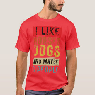 I Like Horses Dogs And Maybe 3 People 9 T-Shirt