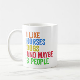 I Like Horses Dogs And Maybe 3 People       Coffee Mug