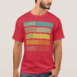 I Like Horses Dogs And Maybe 3 People friends T-Shirt