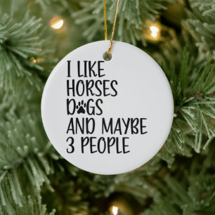 I Like Horses Dogs And Maybe 3 People Funny Saying Ceramic Tree Decoration