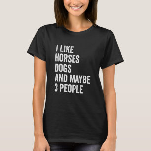 I Like Horses Dogs And Maybe 3 People Horse Lover  T-Shirt
