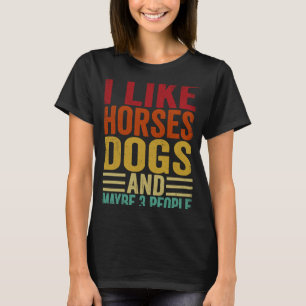 I Like Horses Dogs And Maybe 3 People T-Shirt