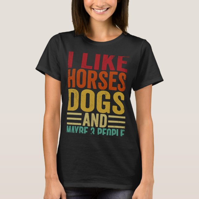 I Like Horses Dogs And Maybe 3 People T-Shirt (Front)