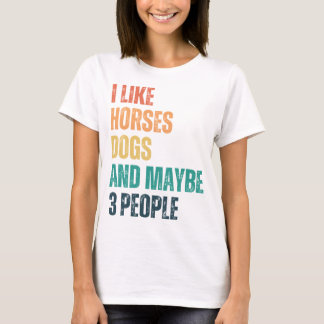 I Like Horses Dogs And Maybe 3 People T-Shirt