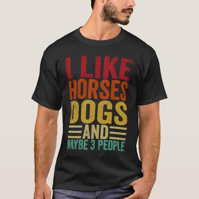 I Like Horses Dogs And Maybe 3 People T-Shirt (Front)