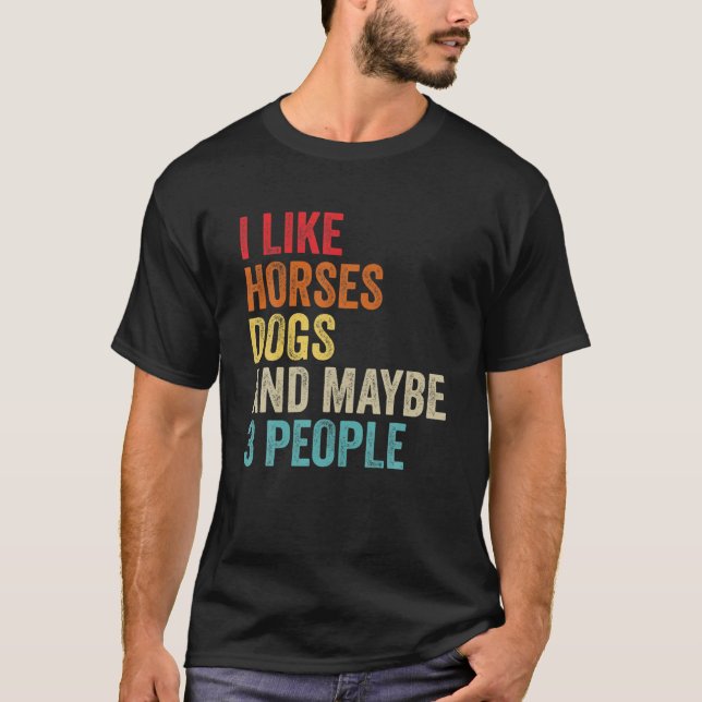 I Like Horses Dogs And Maybe 3 People T-Shirt (Front)