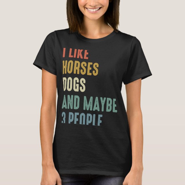 I Like Horses Dogs And Maybe 3 People T-Shirt (Front)