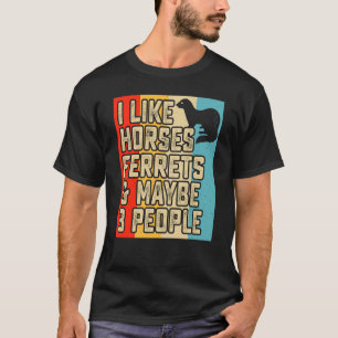 I like horses ferrets and maybe 3 people ferret ow T-Shirt