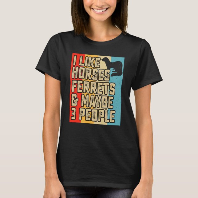 I like horses ferrets and maybe 3 people ferret ow T-Shirt (Front)