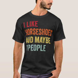 I Like Horseshoes Maybe 3 People T-Shirt
