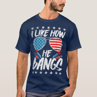 I like How He Bangs Firework 4th Of July  T-Shirt