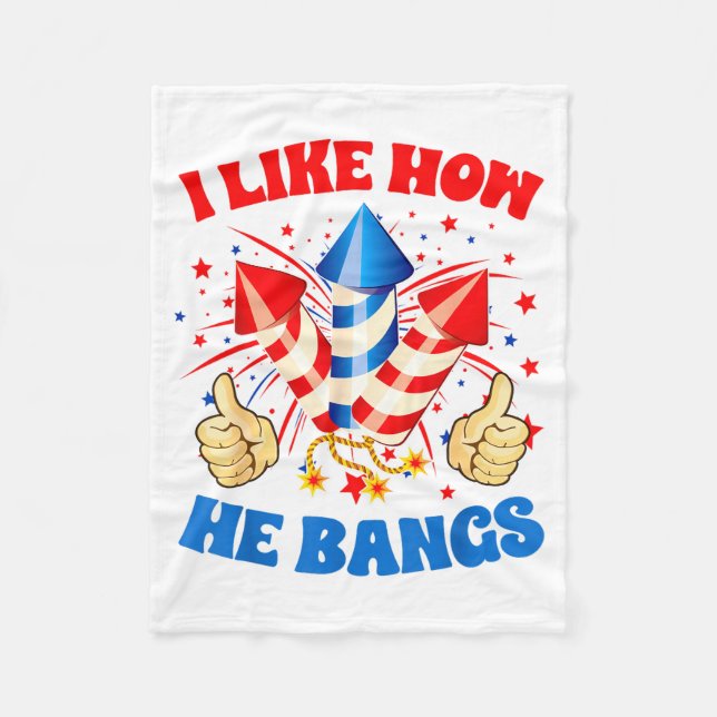 I Like How He Bangs Fireworks 4th Of July Funny Co Fleece Blanket (Front)
