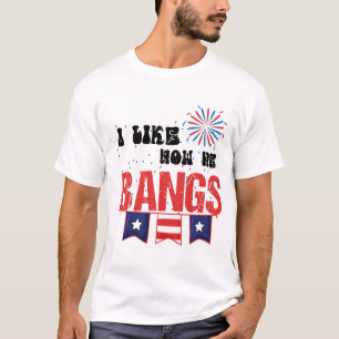 I Like How He Bangs Fireworks 4th Of July Funny T-Shirt