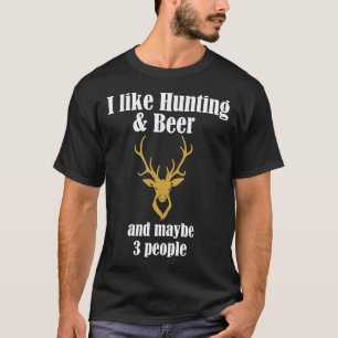 I Like Hunting Amp Beer And Maybe 3 People Funny  T-Shirt