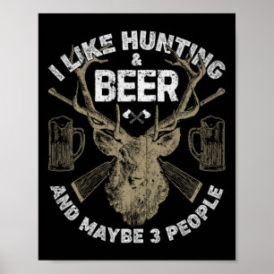 I Like Hunting And Beer And Maybe 3 People T Shirt Poster