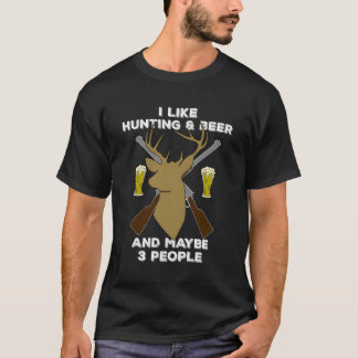 I Like Hunting And Beer And Maybe Three 3 People W T-Shirt