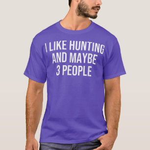 I Like Hunting And Maybe 3 People 1758 T-Shirt