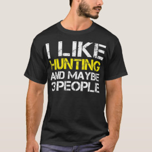 I Like Hunting And Maybe 3 People Funny Gift Hunte T-Shirt
