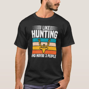 I like Hunting and maybe 3 People Funny Hunter Pre T-Shirt