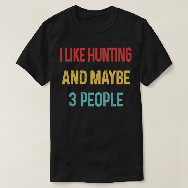 I like Hunting and maybe 3 peopleTShirt T-Shirt (Design Front)