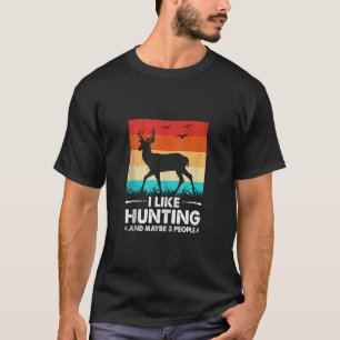 I Like Hunting Maybe 3 People Deer Duck Funny Hunt T-Shirt