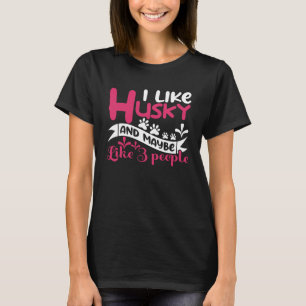 I Like Husky And Maybe Like 3 People  Husky T-Shirt