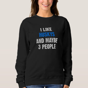 I Like Huskys And Maybe 3 People Funny Dog Siberi Sweatshirt
