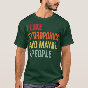I Like Hydroponics Maybe 3 People T-Shirt