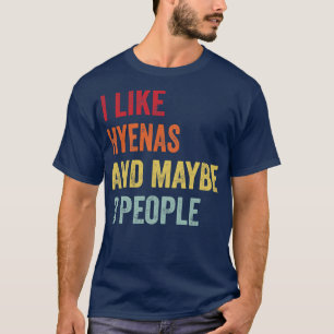I Like Hyenas Maybe 3 People T-Shirt