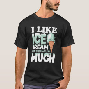 I like ice cream Mint Chocolate Chip much T-Shirt