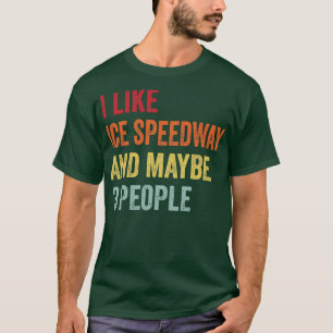 I Like Ice Speedway Maybe 3 People T-Shirt