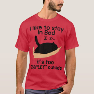 I LIKE IN BED ITS TOO PEOPLEY OUTSIDE T-Shirt